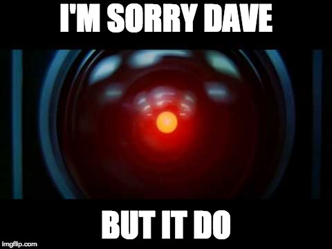 HAL 9000 | I'M SORRY DAVE; BUT IT DO | image tagged in hal 9000 | made w/ Imgflip meme maker