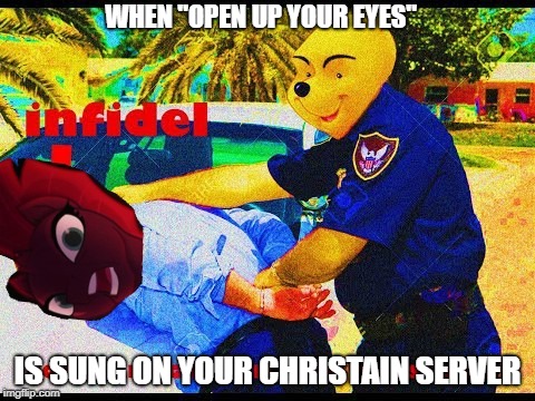 Open Up To a Christain Sever | WHEN "OPEN UP YOUR EYES"; IS SUNG ON YOUR CHRISTAIN SERVER | image tagged in winnie the pooh,tempest shadow,my little pony friendship is magic,christian server,dank memes,open up your eyes | made w/ Imgflip meme maker