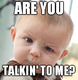 Skeptical Baby | ARE YOU; TALKIN' TO ME? | image tagged in memes,skeptical baby | made w/ Imgflip meme maker
