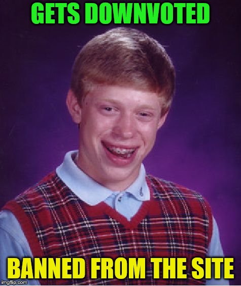 Bad Luck Brian Meme | GETS DOWNVOTED BANNED FROM THE SITE | image tagged in memes,bad luck brian | made w/ Imgflip meme maker
