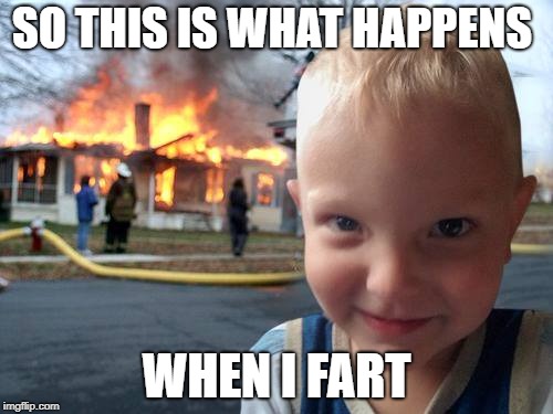 Disaster boy | SO THIS IS WHAT HAPPENS; WHEN I FART | image tagged in disaster boy | made w/ Imgflip meme maker