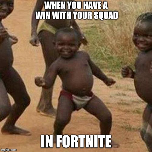 Sqaud wins in fortnite | WHEN YOU HAVE A WIN WITH YOUR SQUAD; IN FORTNITE | image tagged in memes,third world success kid,fortnite meme | made w/ Imgflip meme maker