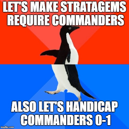 Socially Awesome Awkward Penguin Meme | LET'S MAKE STRATAGEMS REQUIRE COMMANDERS; ALSO LET'S HANDICAP COMMANDERS 0-1 | image tagged in memes,socially awesome awkward penguin | made w/ Imgflip meme maker