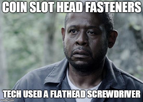 Forest Whitaker | COIN SLOT HEAD FASTENERS; TECH USED A FLATHEAD SCREWDRIVER | image tagged in forest whitaker | made w/ Imgflip meme maker