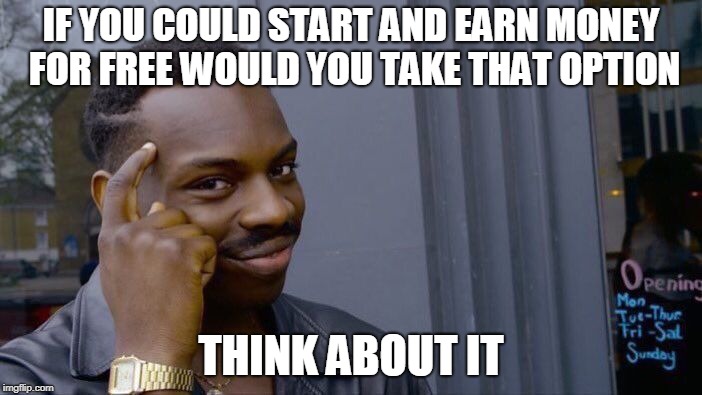 Roll Safe Think About It | IF YOU COULD START AND EARN MONEY FOR FREE WOULD YOU TAKE THAT OPTION; THINK ABOUT IT | image tagged in memes,roll safe think about it | made w/ Imgflip meme maker