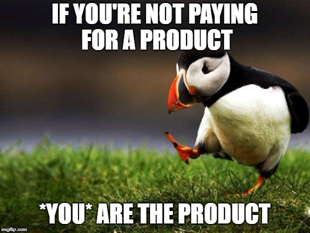 Don't like ads? They are the price of a "free" product. | IF YOU'RE NOT PAYING FOR A PRODUCT; *YOU* ARE THE PRODUCT | image tagged in memes,unpopular opinion puffin,ads,commercials | made w/ Imgflip meme maker