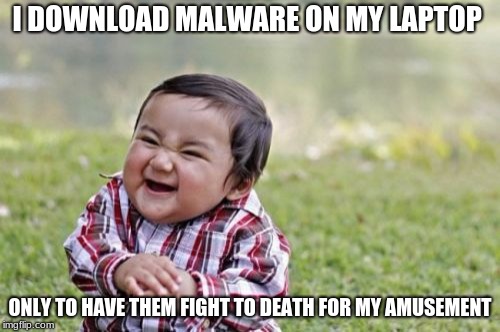 Evil Toddler Meme | I DOWNLOAD MALWARE ON MY LAPTOP; ONLY TO HAVE THEM FIGHT TO DEATH FOR MY AMUSEMENT | image tagged in memes,evil toddler | made w/ Imgflip meme maker