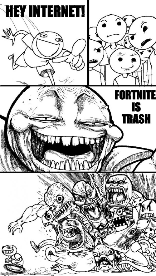 Hey Internet Meme | HEY INTERNET! FORTNITE IS TRASH | image tagged in memes,hey internet | made w/ Imgflip meme maker