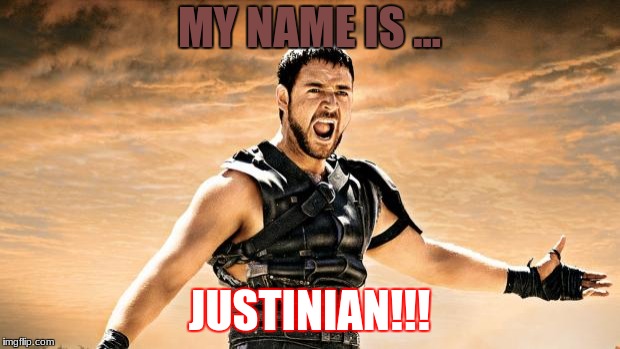 Gladiator | MY NAME IS ... JUSTINIAN!!! | image tagged in gladiator | made w/ Imgflip meme maker