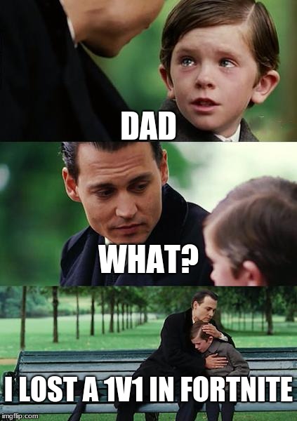 Finding Neverland Meme | DAD; WHAT? I LOST A 1V1 IN FORTNITE | image tagged in memes,finding neverland | made w/ Imgflip meme maker