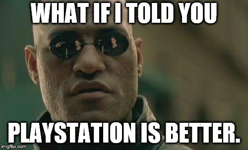 Matrix Morpheus Meme | WHAT IF I TOLD YOU PLAYSTATION IS BETTER. | image tagged in memes,matrix morpheus | made w/ Imgflip meme maker