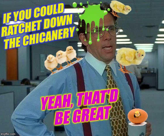 Late Entry for Chicken Week Apr 2-8 (a JBmemegeek and giveuahint event) | I | image tagged in that'd be great,chicken week,chicks,funny,animals,memes | made w/ Imgflip meme maker