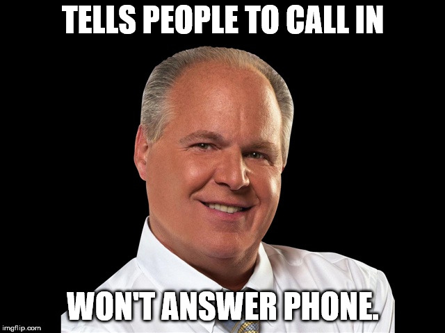 Rush Limbaugh | TELLS PEOPLE TO CALL IN; WON'T ANSWER PHONE. | image tagged in rush limbaugh | made w/ Imgflip meme maker