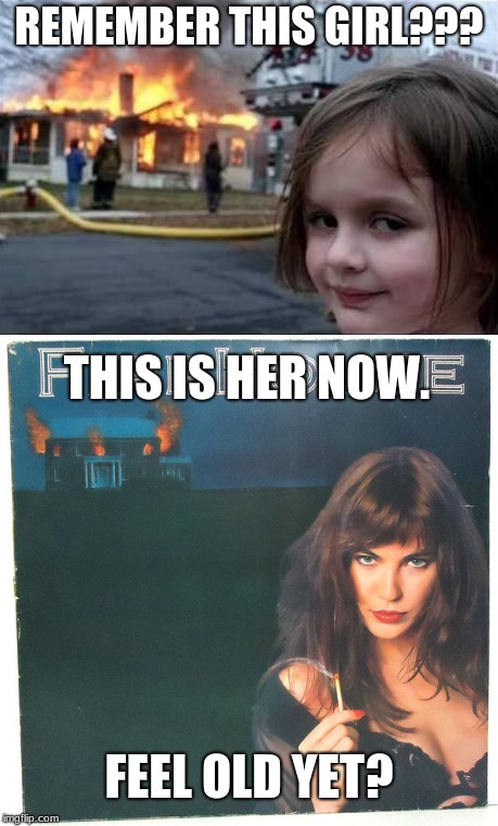 Feel old yet?  (If you recognize the album cover, then you are!) | REMEMBER THIS GIRL??? THIS IS HER NOW. FEEL OLD YET? | image tagged in burning house girl,feel old yet,funny,memes | made w/ Imgflip meme maker