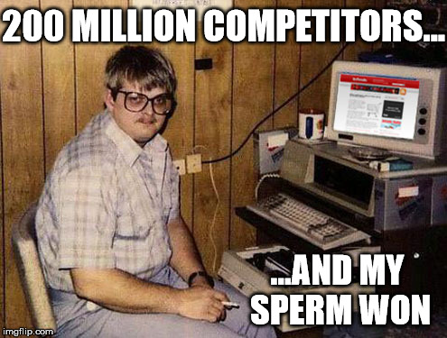WINNERS ARE GRINNERS | 200 MILLION COMPETITORS... ...AND MY SPERM WON | image tagged in memes,internet guide | made w/ Imgflip meme maker