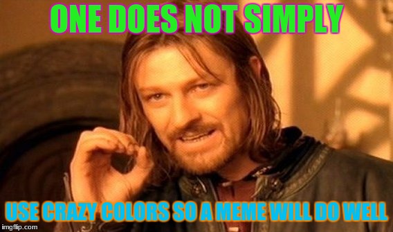 One Does Not Simply Meme | ONE DOES NOT SIMPLY; USE CRAZY COLORS SO A MEME WILL DO WELL | image tagged in memes,one does not simply | made w/ Imgflip meme maker