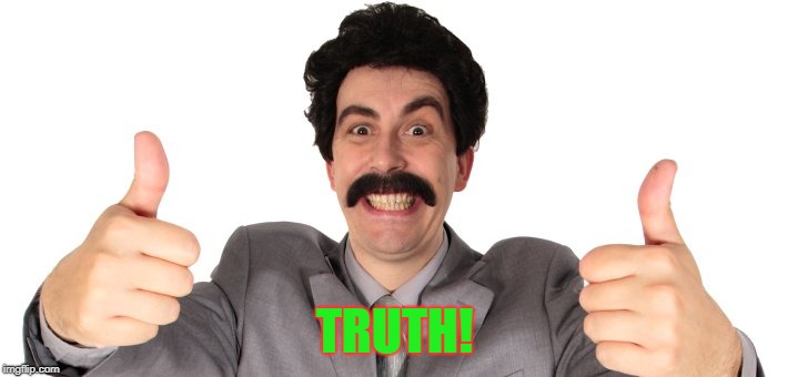 Borat | TRUTH! | image tagged in borat | made w/ Imgflip meme maker