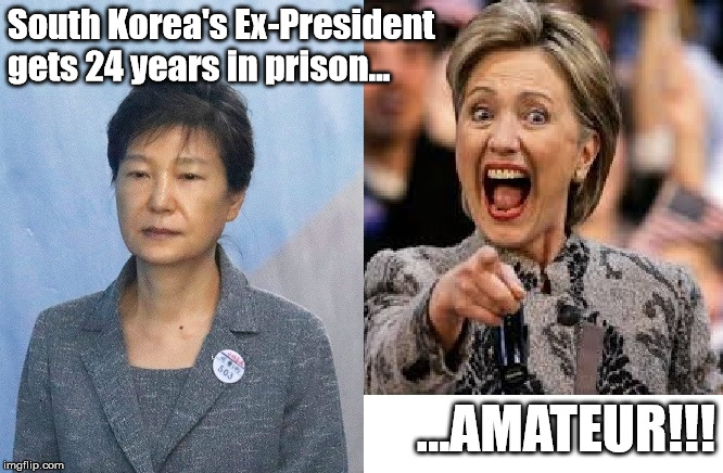 Leave It To The Pros | South Korea's Ex-President gets 24 years in prison... ...AMATEUR!!! | image tagged in park,hillary clinton | made w/ Imgflip meme maker