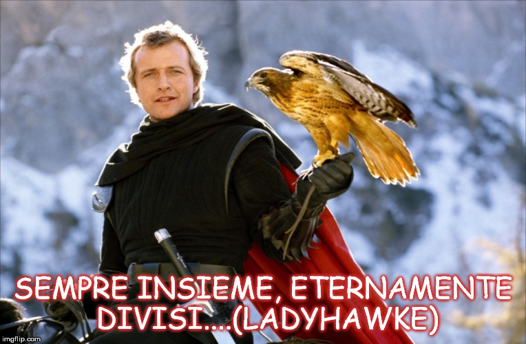 SEMPRE INSIEME, ETERNAMENTE DIVISI....(LADYHAWKE) | made w/ Imgflip meme maker