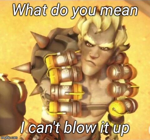 What do you mean; I can't blow it up | image tagged in overwatch memes,junkrat | made w/ Imgflip meme maker