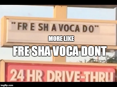 yeah right | FRE SHA VOCA DONT; MORE LIKE | image tagged in meme,old,stupid | made w/ Imgflip meme maker