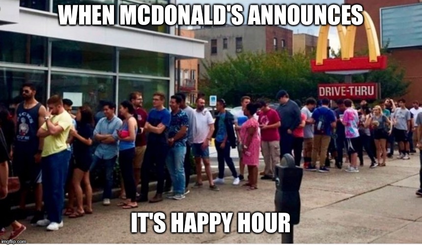 WHEN MCDONALD'S ANNOUNCES; IT'S HAPPY HOUR | image tagged in mcdonald's | made w/ Imgflip meme maker