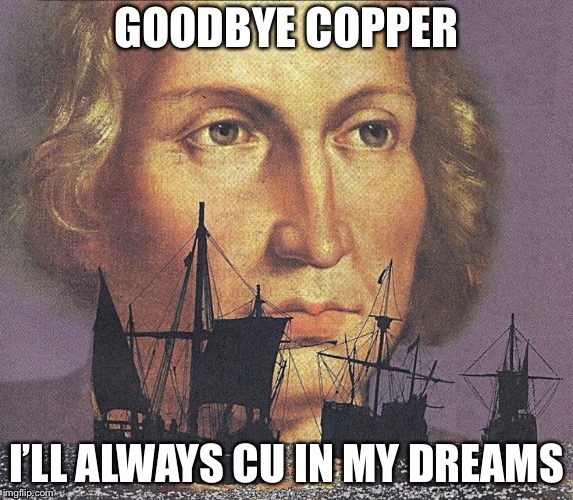 I came looking for copper and I found gold | GOODBYE COPPER; I’LL ALWAYS CU IN MY DREAMS | image tagged in i came looking for copper and i found gold | made w/ Imgflip meme maker
