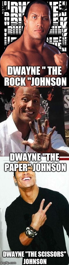 Rock Paper Scissors | DWAYNE " THE ROCK "JOHNSON; DWAYNE "THE PAPER" JOHNSON; DWAYNE "THE SCISSORS" JOHNSON | image tagged in memes,funny,the rock driving,the rock,rock paper scissors | made w/ Imgflip meme maker