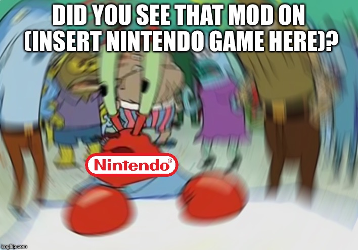 Mr Krabs Blur Meme Meme | DID YOU SEE THAT MOD ON (INSERT NINTENDO GAME HERE)? | image tagged in memes,mr krabs blur meme | made w/ Imgflip meme maker