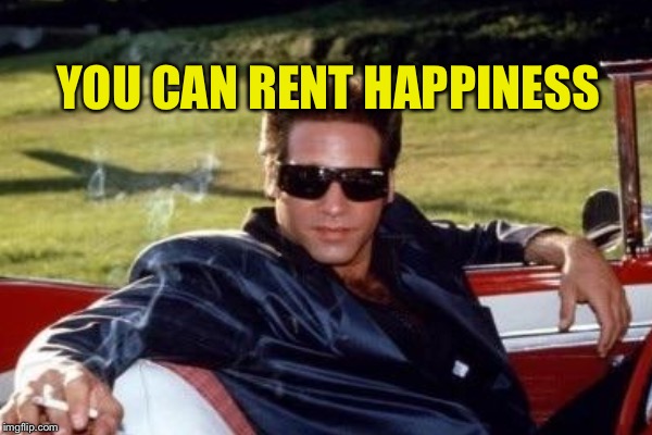 YOU CAN RENT HAPPINESS | made w/ Imgflip meme maker