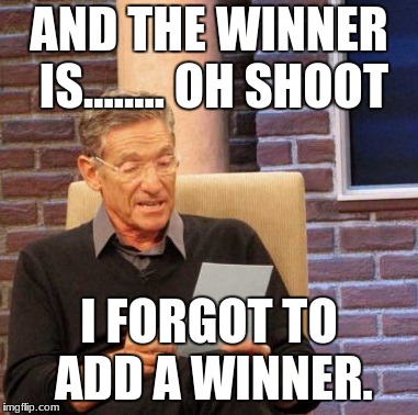 Maury Lie Detector | AND THE WINNER IS........
OH SHOOT; I FORGOT TO ADD A WINNER. | image tagged in memes,maury lie detector | made w/ Imgflip meme maker