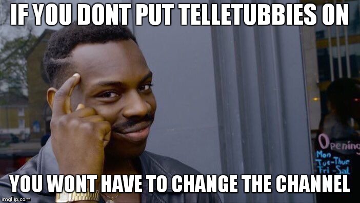 Roll Safe Think About It Meme | IF YOU DONT PUT TELLETUBBIES ON YOU WONT HAVE TO CHANGE THE CHANNEL | image tagged in memes,roll safe think about it | made w/ Imgflip meme maker