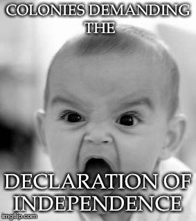 Angry Baby | COLONIES DEMANDING THE; DECLARATION OF INDEPENDENCE | image tagged in memes,angry baby | made w/ Imgflip meme maker