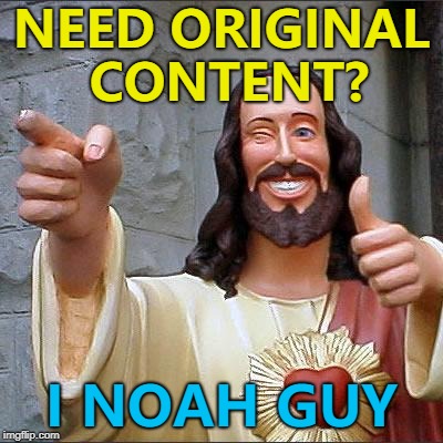 He knows a lot of guys... :)  | NEED ORIGINAL CONTENT? I NOAH GUY | image tagged in memes,buddy christ | made w/ Imgflip meme maker