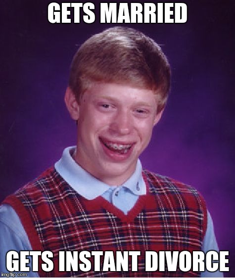 Bad Luck Brian Meme | GETS MARRIED; GETS INSTANT DIVORCE | image tagged in memes,bad luck brian | made w/ Imgflip meme maker