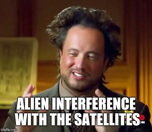 Ancient Aliens Meme | ALIEN INTERFERENCE WITH THE SATELLITES | image tagged in memes,ancient aliens | made w/ Imgflip meme maker