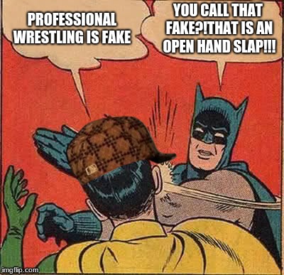 Batman Slapping Robin | PROFESSIONAL WRESTLING IS FAKE; YOU CALL THAT FAKE?!THAT IS AN OPEN HAND SLAP!!! | image tagged in memes,batman slapping robin,scumbag | made w/ Imgflip meme maker