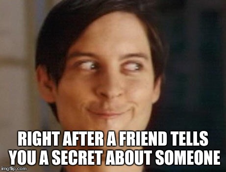 shhhhhh | RIGHT AFTER A FRIEND TELLS YOU A SECRET ABOUT SOMEONE | image tagged in memes,spiderman peter parker | made w/ Imgflip meme maker