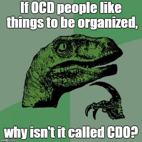 Or, if you're Superman, DCO | If OCD people like things to be organized, why isn't it called CDO? | image tagged in memes,philosoraptor | made w/ Imgflip meme maker
