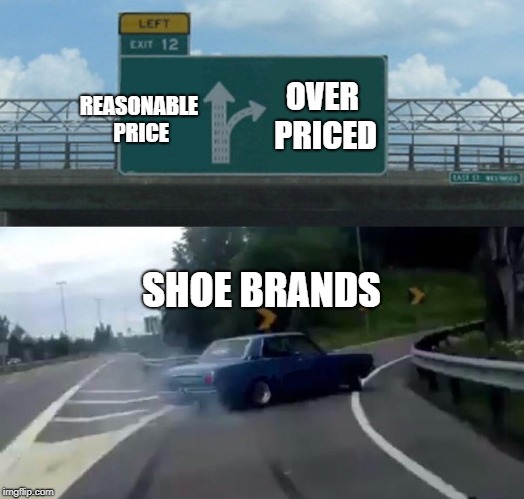 Left Exit 12 Off Ramp | REASONABLE PRICE; OVER PRICED; SHOE BRANDS | image tagged in memes,left exit 12 off ramp | made w/ Imgflip meme maker
