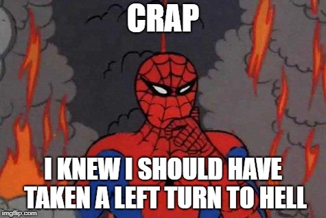 '60s Spiderman Fire |  CRAP; I KNEW I SHOULD HAVE TAKEN A LEFT TURN TO HELL | image tagged in '60s spiderman fire | made w/ Imgflip meme maker