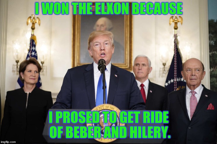 I WON THE ELXON BECAUSE; I PROSED TO GET RIDE OF BEBER AND HILERY. | image tagged in i won the elxon because | made w/ Imgflip meme maker