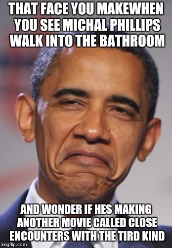 obamas funny face | THAT FACE YOU MAKEWHEN YOU SEE MICHAL PHILLIPS WALK INTO THE BATHROOM; AND WONDER IF HES MAKING ANOTHER MOVIE CALLED CLOSE ENCOUNTERS WITH THE TIRD KIND | image tagged in obamas funny face | made w/ Imgflip meme maker