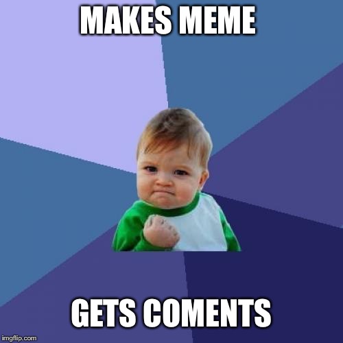 Success Kid | MAKES MEME; GETS COMENTS | image tagged in memes,success kid | made w/ Imgflip meme maker
