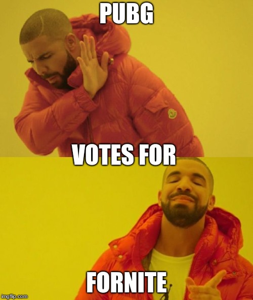 Drake | PUBG; VOTES FOR; FORNITE | image tagged in drake | made w/ Imgflip meme maker