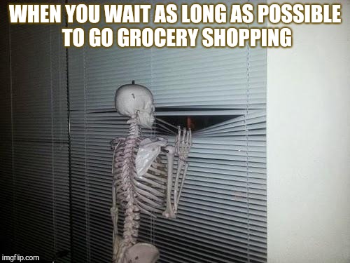 Social anxiety skeleton |  WHEN YOU WAIT AS LONG AS POSSIBLE TO GO GROCERY SHOPPING | image tagged in waiting skeleton,dieting | made w/ Imgflip meme maker