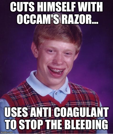 Bad Luck Brian Meme | CUTS HIMSELF WITH OCCAM'S RAZOR... USES ANTI COAGULANT TO STOP THE BLEEDING | image tagged in memes,bad luck brian | made w/ Imgflip meme maker
