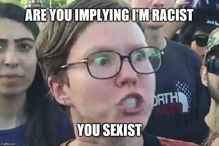 ARE YOU IMPLYING I'M RACIST YOU SEXIST | made w/ Imgflip meme maker