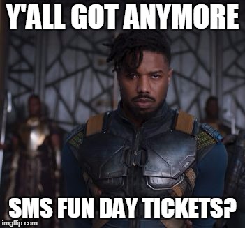 Black Panther | Y'ALL GOT ANYMORE; SMS FUN DAY TICKETS? | image tagged in black panther | made w/ Imgflip meme maker