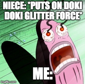 OOF | NIECE: *PUTS ON DOKI DOKI GLITTER FORCE*; ME: | image tagged in burning eyes,anime,my eyes,nope,memes | made w/ Imgflip meme maker